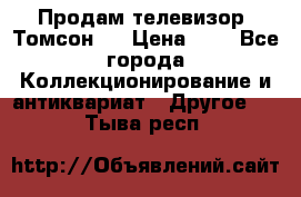 Продам телевизор “Томсон“  › Цена ­ 2 - Все города Коллекционирование и антиквариат » Другое   . Тыва респ.